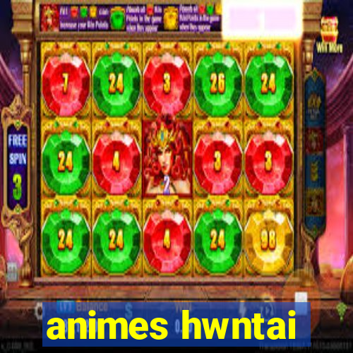 animes hwntai